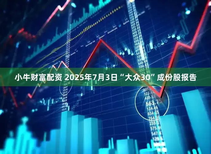 小牛财富配资 2025年7月3日“大众30”成份股报告