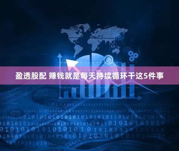 盈透股配 赚钱就是每天持续循环干这5件事
