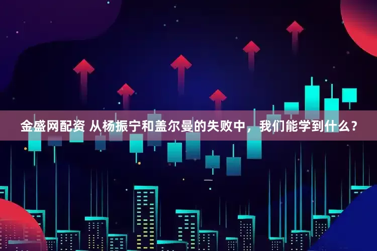 金盛网配资 从杨振宁和盖尔曼的失败中,我们能学到什么?