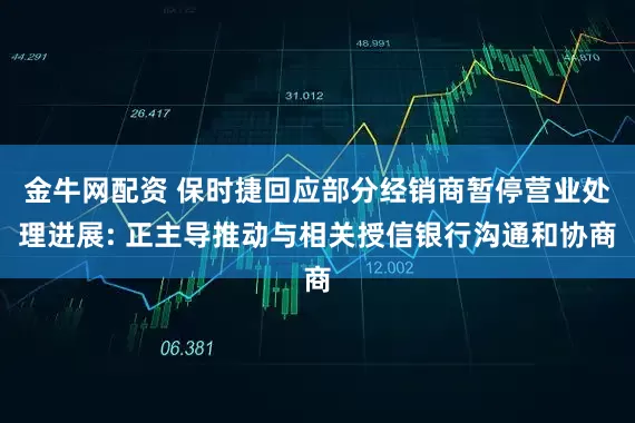 金牛网配资 保时捷回应部分经销商暂停营业处理进展: 正主导推动与相关授信银行沟通和协商